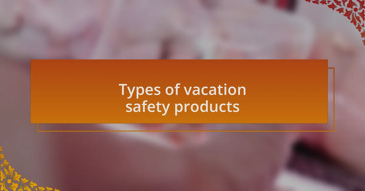 Types of vacation safety products