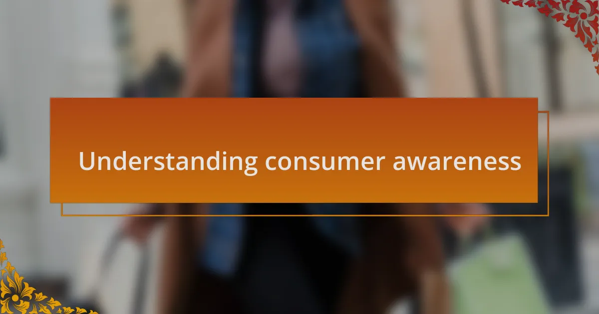 Understanding consumer awareness