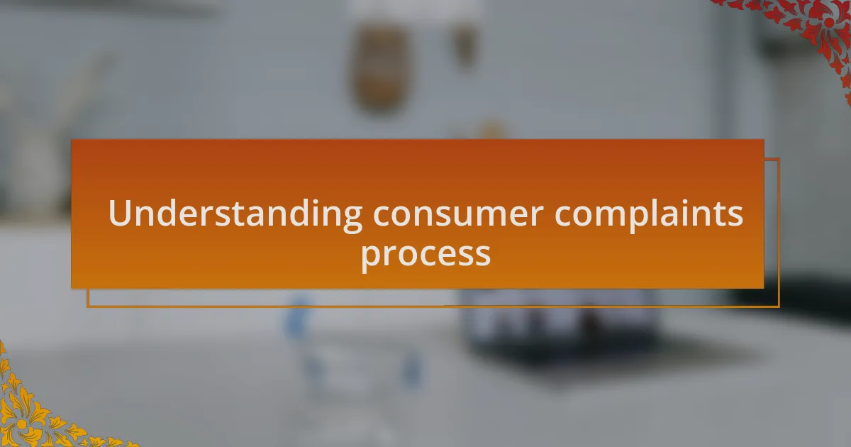 Understanding consumer complaints process