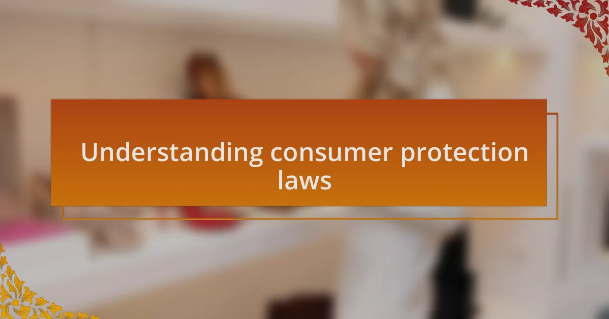 Understanding consumer protection laws