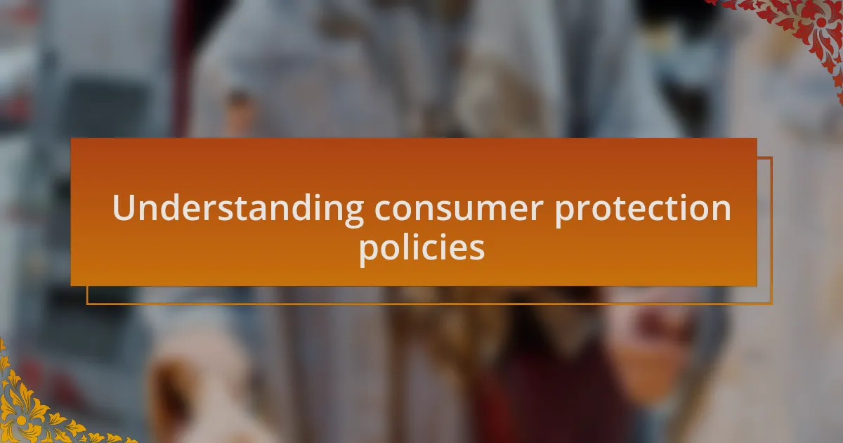 Understanding consumer protection policies