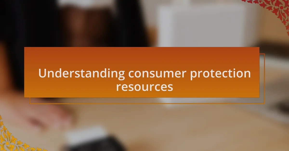 Understanding consumer protection resources