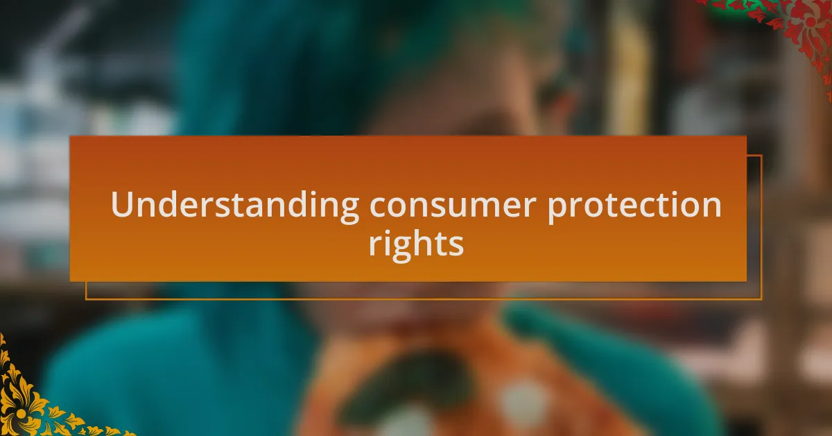 Understanding consumer protection rights