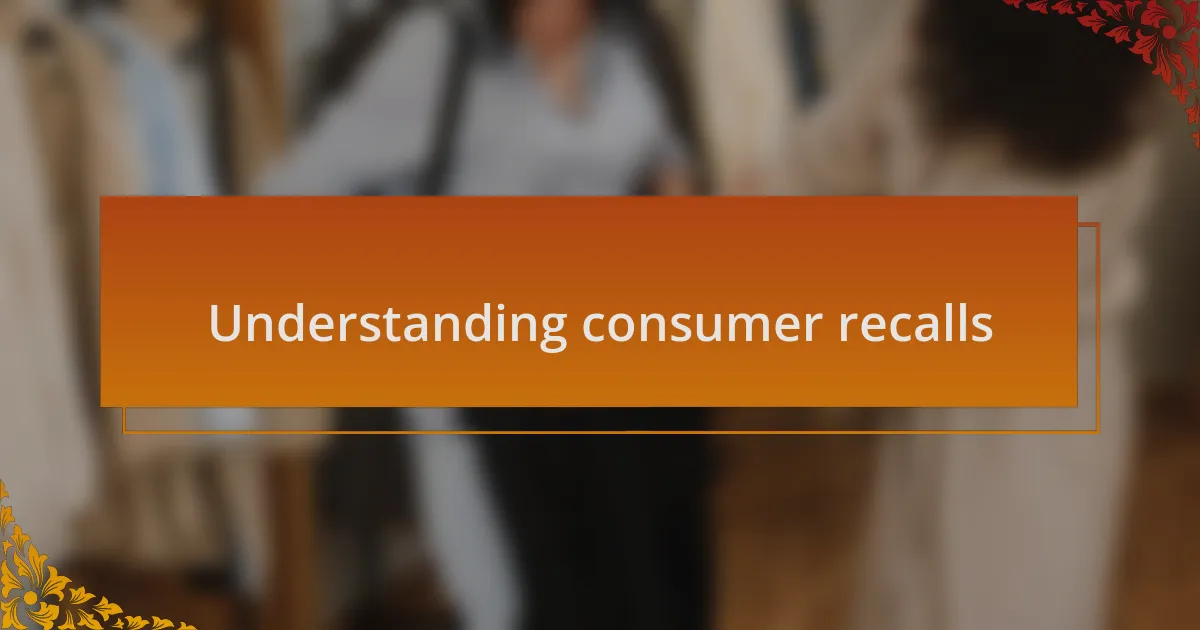Understanding consumer recalls
