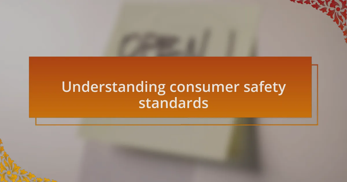 Understanding consumer safety standards