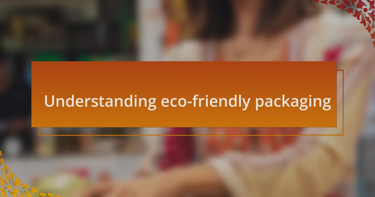 Understanding eco-friendly packaging