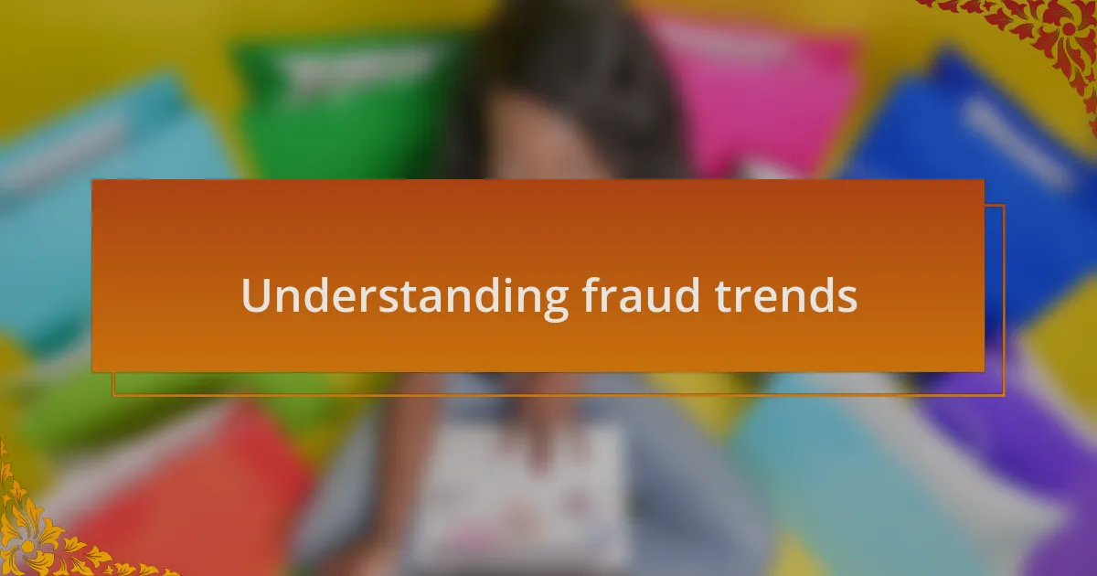 Understanding fraud trends