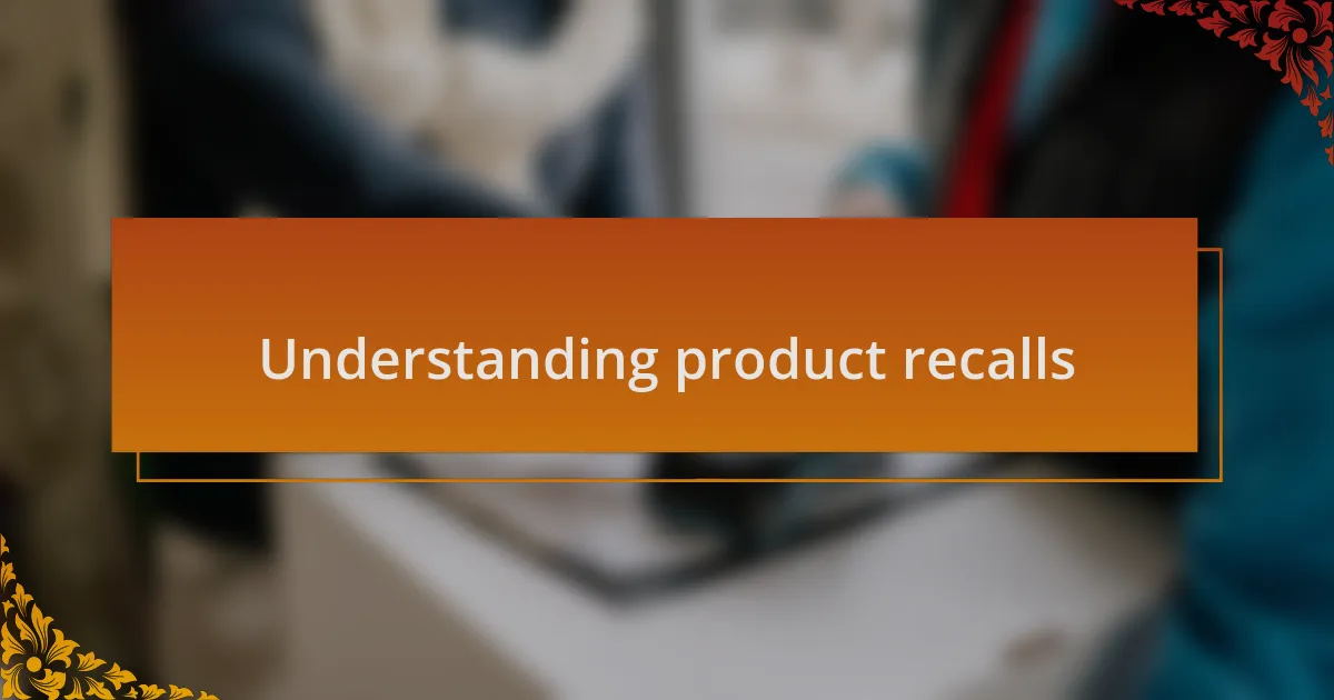 Understanding product recalls