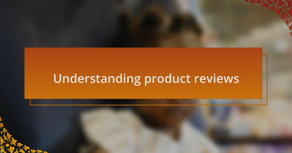 Understanding product reviews