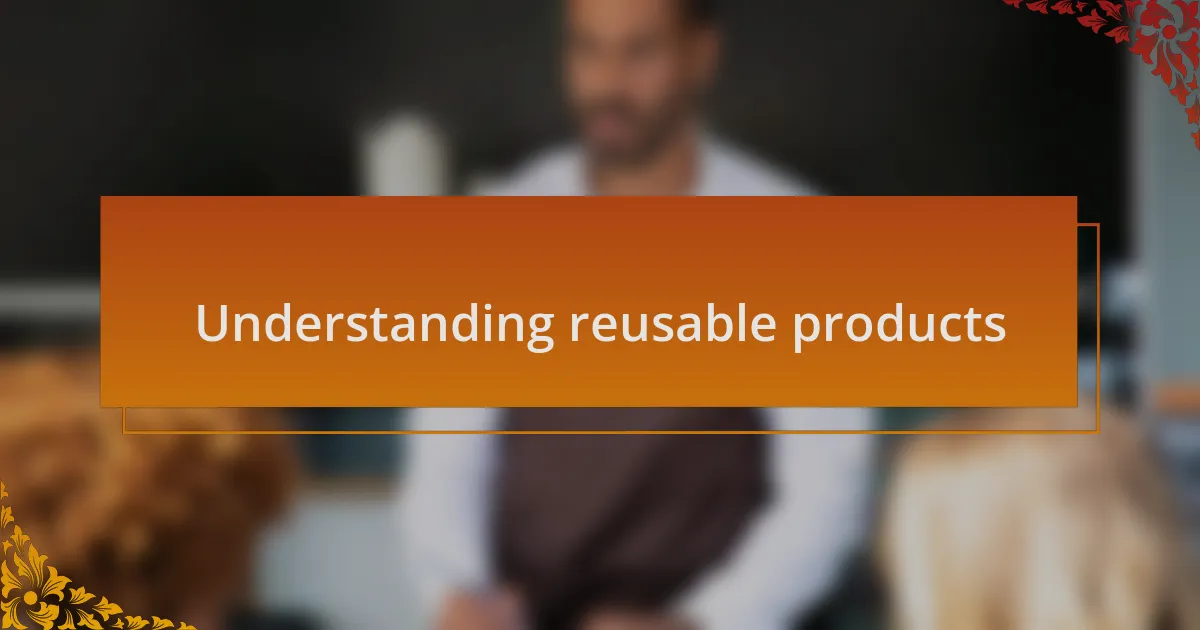 Understanding reusable products