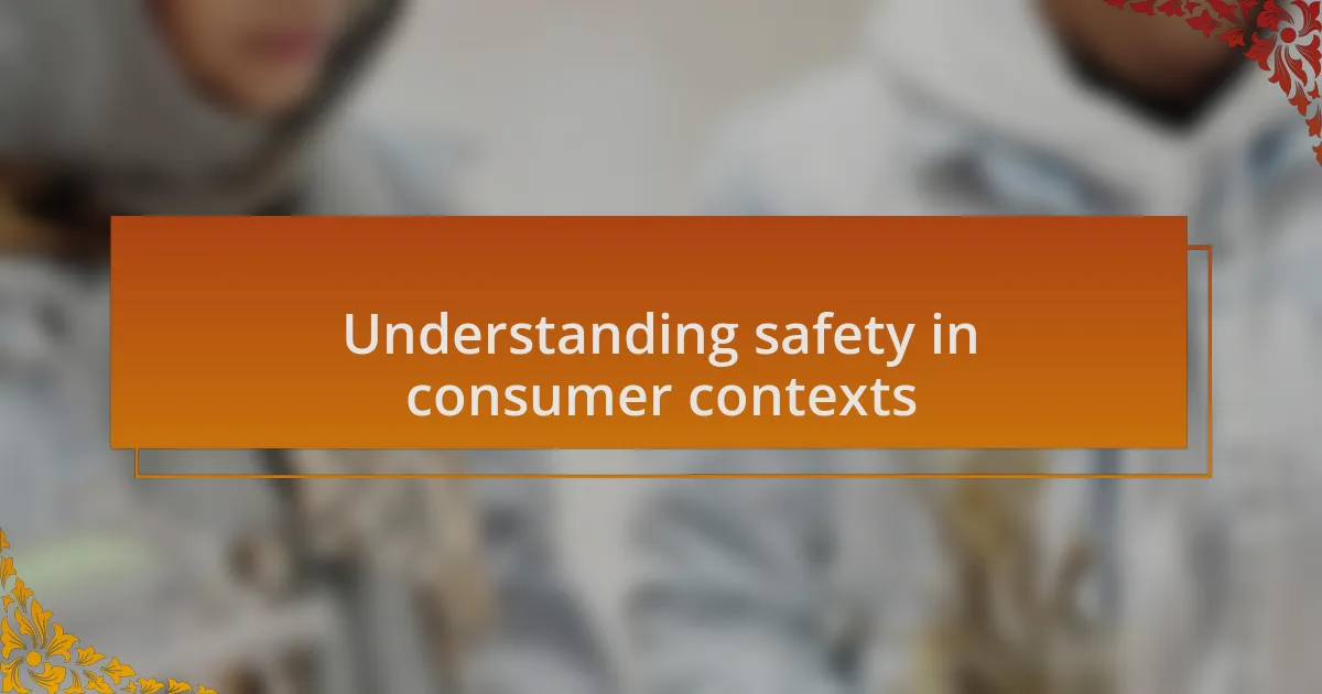 Understanding safety in consumer contexts