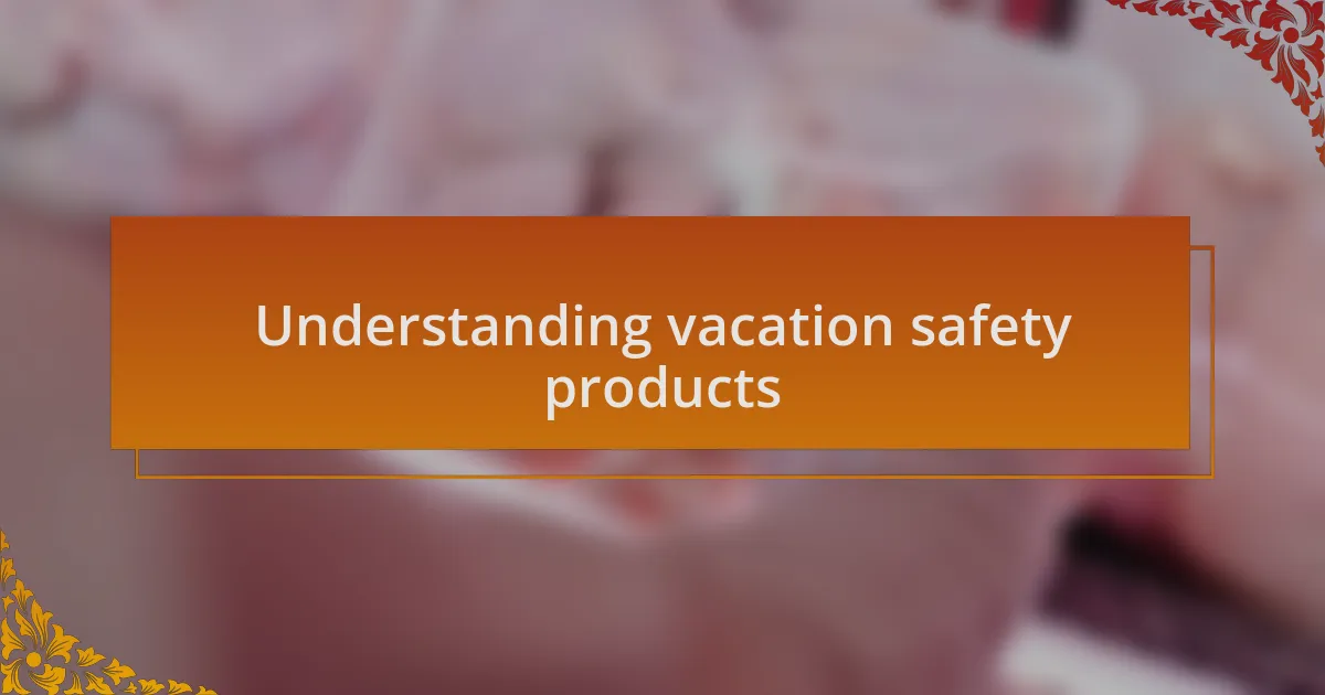 Understanding vacation safety products