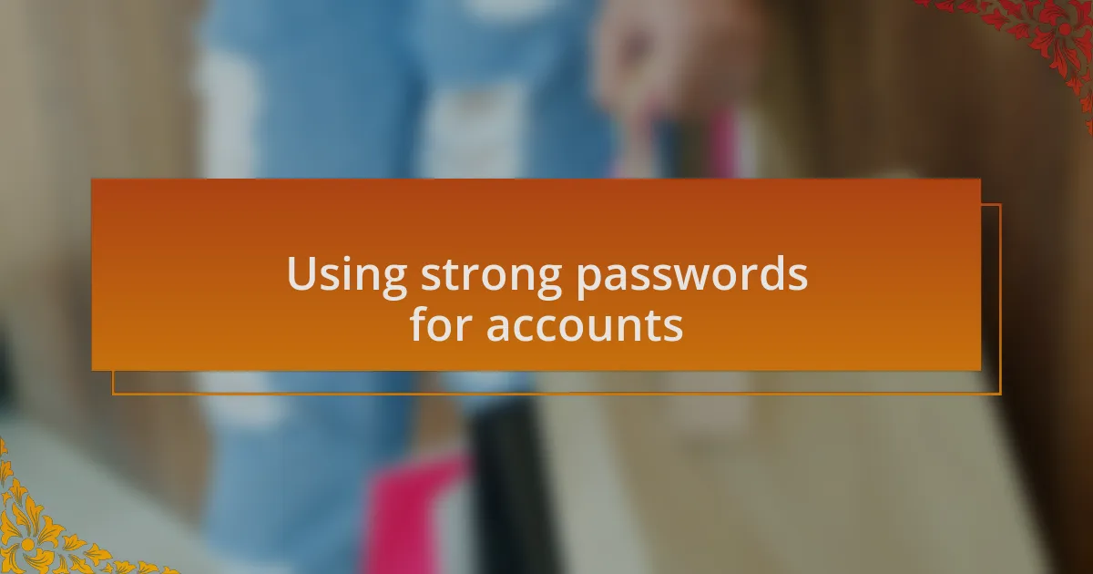 Using strong passwords for accounts