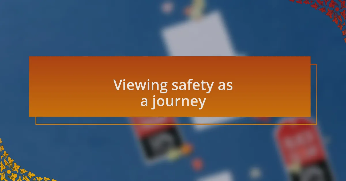 Viewing safety as a journey