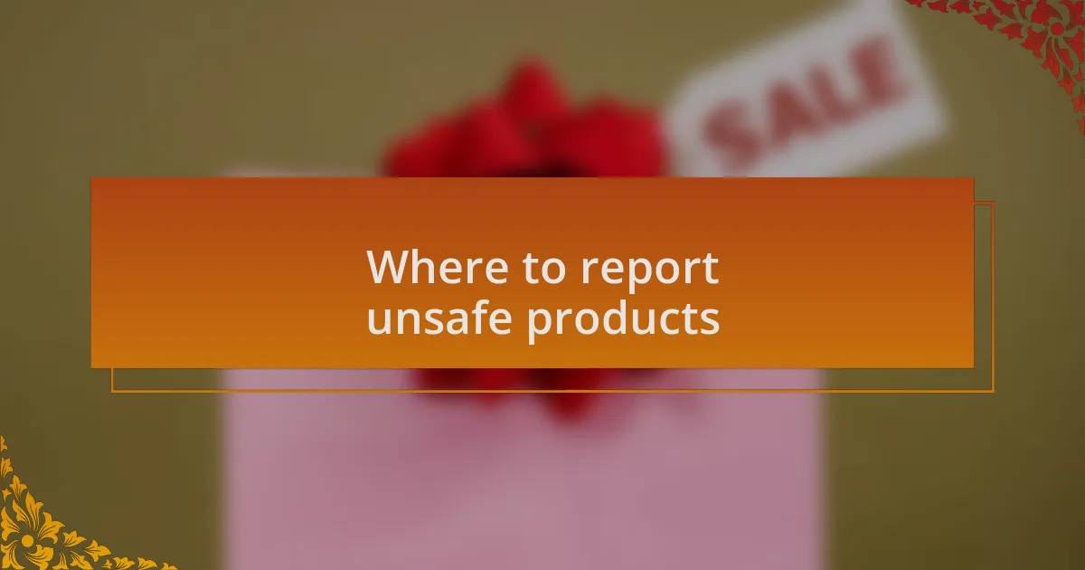Where to report unsafe products